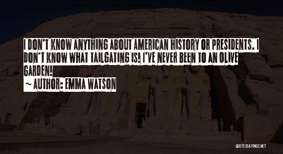 Emma Watson Quotes: I Don't Know Anything About American History Or Presidents. I Don't Know What Tailgating Is! I've Never Been To An