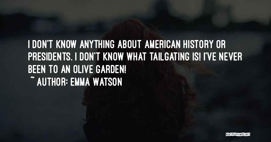 Emma Watson Quotes: I Don't Know Anything About American History Or Presidents. I Don't Know What Tailgating Is! I've Never Been To An