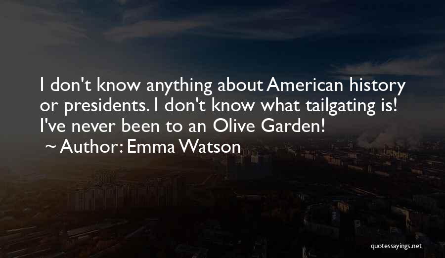 Emma Watson Quotes: I Don't Know Anything About American History Or Presidents. I Don't Know What Tailgating Is! I've Never Been To An