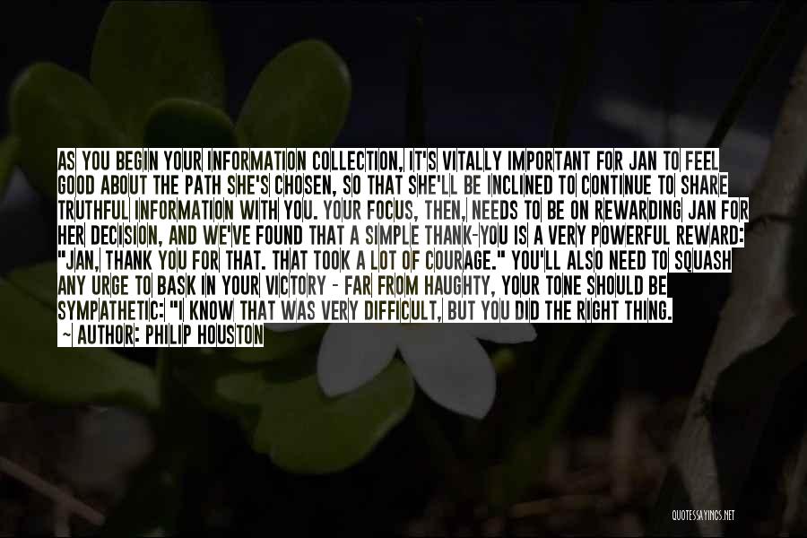 Philip Houston Quotes: As You Begin Your Information Collection, It's Vitally Important For Jan To Feel Good About The Path She's Chosen, So