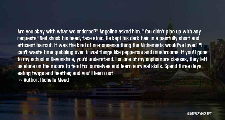 Richelle Mead Quotes: Are You Okay With What We Ordered? Angeline Asked Him. You Didn't Pipe Up With Any Requests. Neil Shook His
