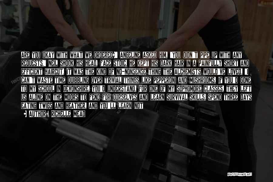 Richelle Mead Quotes: Are You Okay With What We Ordered? Angeline Asked Him. You Didn't Pipe Up With Any Requests. Neil Shook His