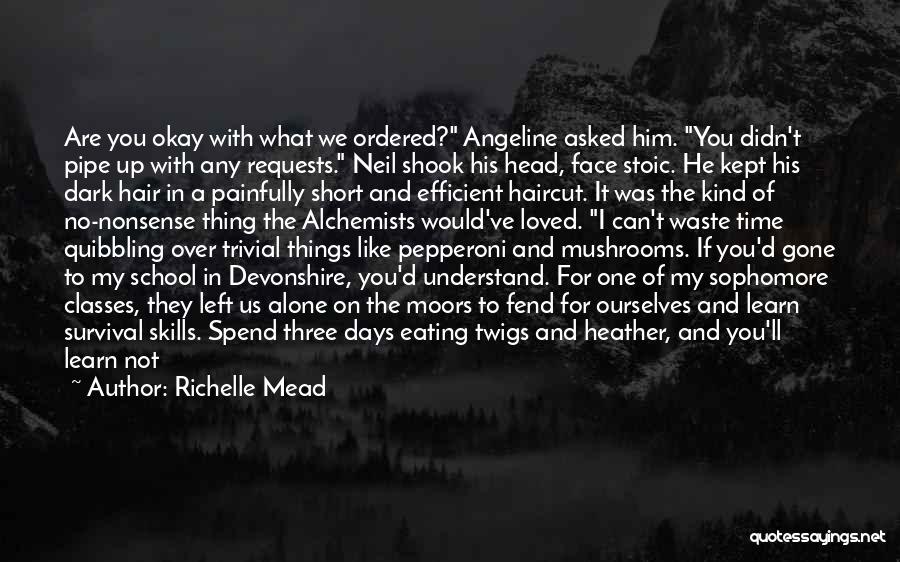 Richelle Mead Quotes: Are You Okay With What We Ordered? Angeline Asked Him. You Didn't Pipe Up With Any Requests. Neil Shook His