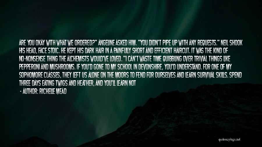 Richelle Mead Quotes: Are You Okay With What We Ordered? Angeline Asked Him. You Didn't Pipe Up With Any Requests. Neil Shook His