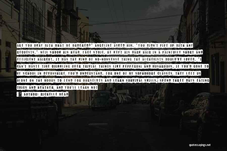 Richelle Mead Quotes: Are You Okay With What We Ordered? Angeline Asked Him. You Didn't Pipe Up With Any Requests. Neil Shook His