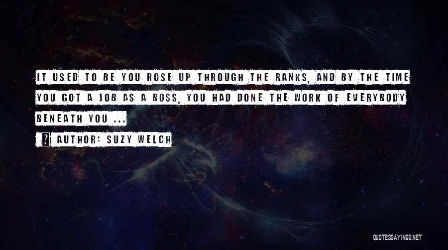 Suzy Welch Quotes: It Used To Be You Rose Up Through The Ranks, And By The Time You Got A Job As A