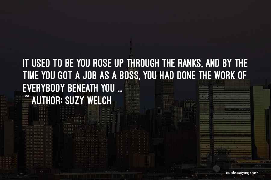 Suzy Welch Quotes: It Used To Be You Rose Up Through The Ranks, And By The Time You Got A Job As A