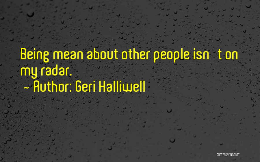Geri Halliwell Quotes: Being Mean About Other People Isn't On My Radar.