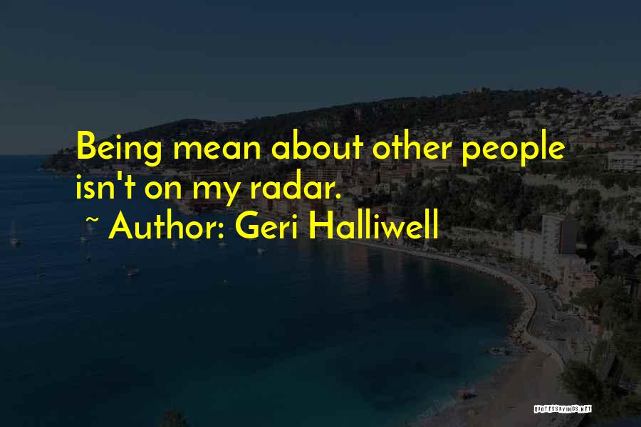 Geri Halliwell Quotes: Being Mean About Other People Isn't On My Radar.