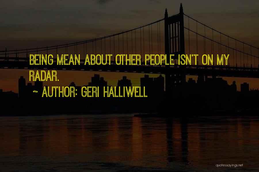 Geri Halliwell Quotes: Being Mean About Other People Isn't On My Radar.