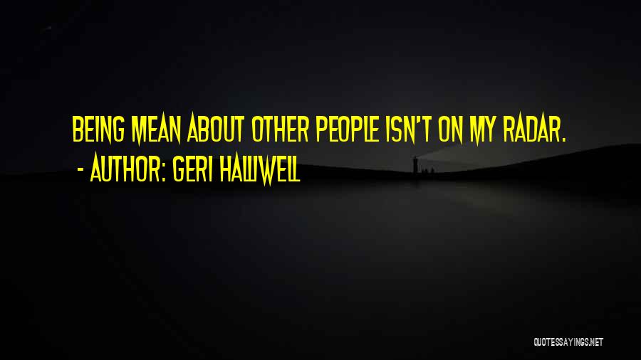 Geri Halliwell Quotes: Being Mean About Other People Isn't On My Radar.