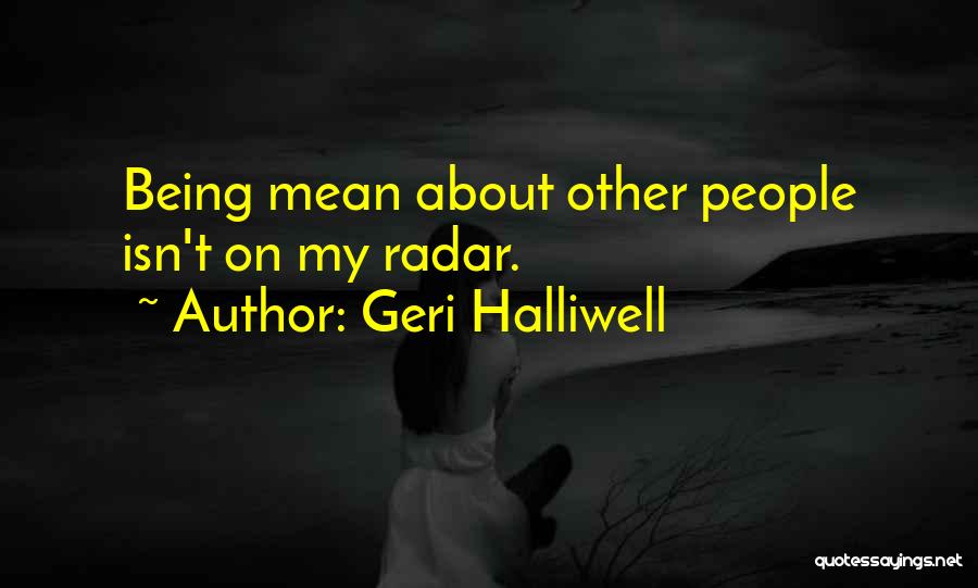 Geri Halliwell Quotes: Being Mean About Other People Isn't On My Radar.