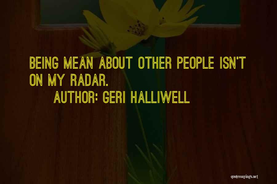 Geri Halliwell Quotes: Being Mean About Other People Isn't On My Radar.