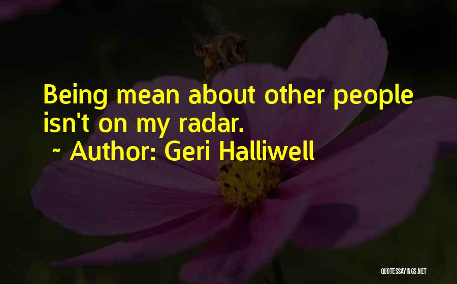 Geri Halliwell Quotes: Being Mean About Other People Isn't On My Radar.