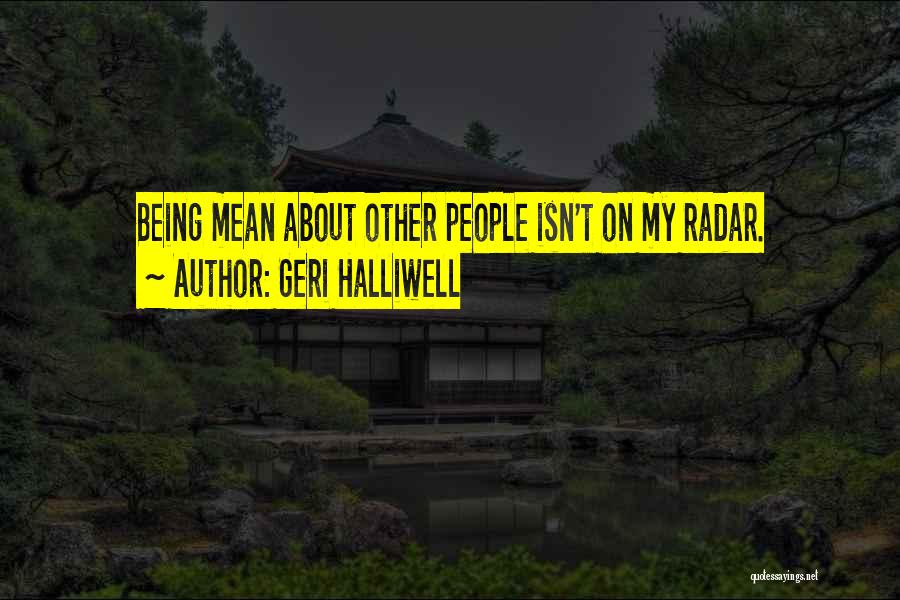 Geri Halliwell Quotes: Being Mean About Other People Isn't On My Radar.