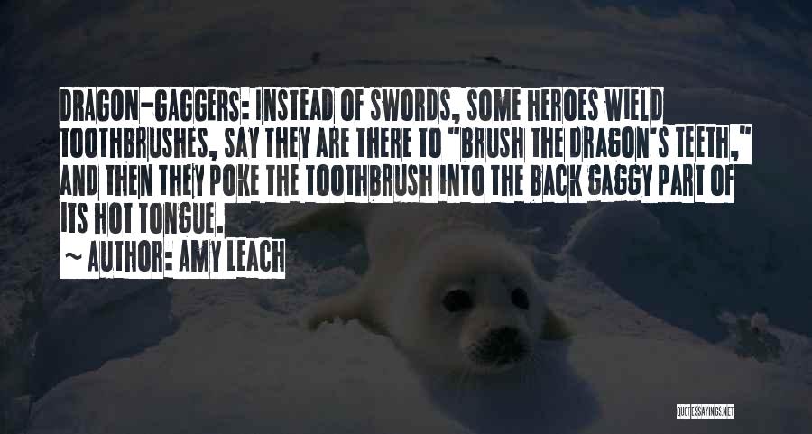 Amy Leach Quotes: Dragon-gaggers: Instead Of Swords, Some Heroes Wield Toothbrushes, Say They Are There To Brush The Dragon's Teeth, And Then They