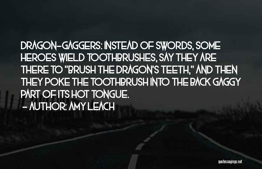 Amy Leach Quotes: Dragon-gaggers: Instead Of Swords, Some Heroes Wield Toothbrushes, Say They Are There To Brush The Dragon's Teeth, And Then They