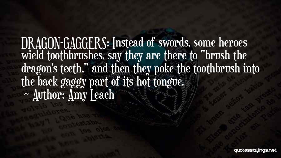 Amy Leach Quotes: Dragon-gaggers: Instead Of Swords, Some Heroes Wield Toothbrushes, Say They Are There To Brush The Dragon's Teeth, And Then They