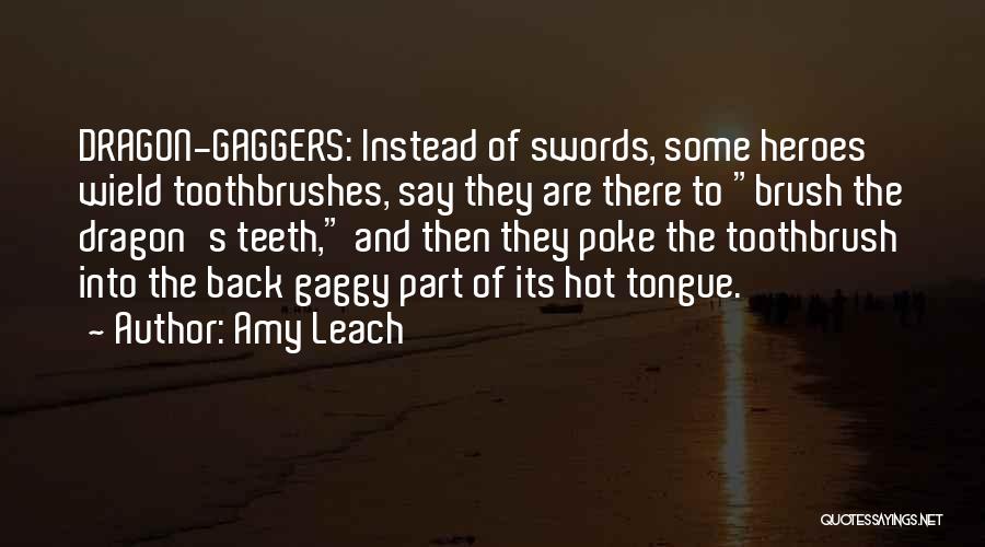 Amy Leach Quotes: Dragon-gaggers: Instead Of Swords, Some Heroes Wield Toothbrushes, Say They Are There To Brush The Dragon's Teeth, And Then They