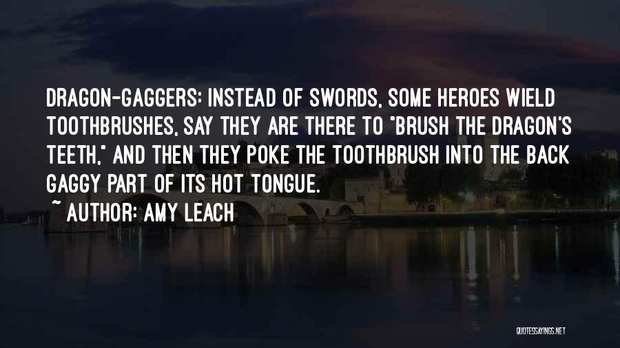 Amy Leach Quotes: Dragon-gaggers: Instead Of Swords, Some Heroes Wield Toothbrushes, Say They Are There To Brush The Dragon's Teeth, And Then They