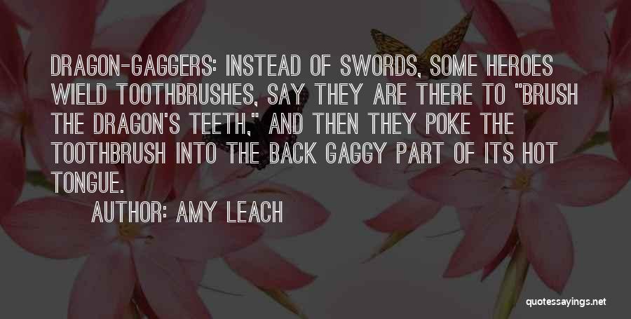 Amy Leach Quotes: Dragon-gaggers: Instead Of Swords, Some Heroes Wield Toothbrushes, Say They Are There To Brush The Dragon's Teeth, And Then They