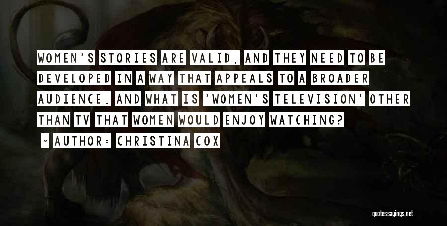 Christina Cox Quotes: Women's Stories Are Valid, And They Need To Be Developed In A Way That Appeals To A Broader Audience. And