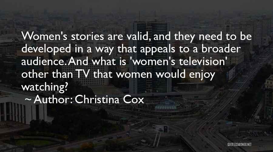 Christina Cox Quotes: Women's Stories Are Valid, And They Need To Be Developed In A Way That Appeals To A Broader Audience. And