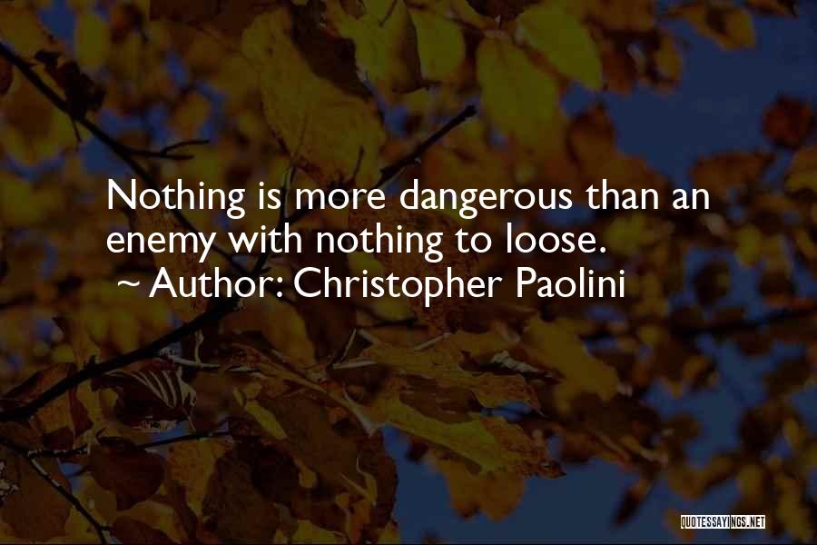 Christopher Paolini Quotes: Nothing Is More Dangerous Than An Enemy With Nothing To Loose.
