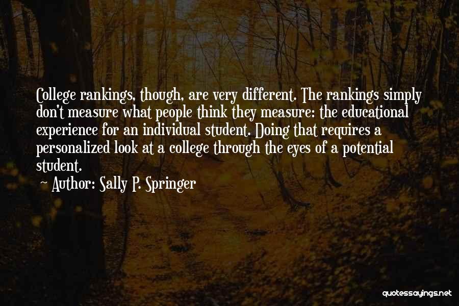 Sally P. Springer Quotes: College Rankings, Though, Are Very Different. The Rankings Simply Don't Measure What People Think They Measure: The Educational Experience For