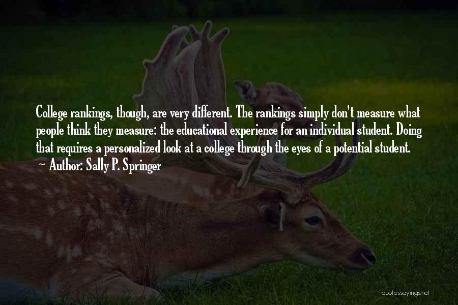 Sally P. Springer Quotes: College Rankings, Though, Are Very Different. The Rankings Simply Don't Measure What People Think They Measure: The Educational Experience For