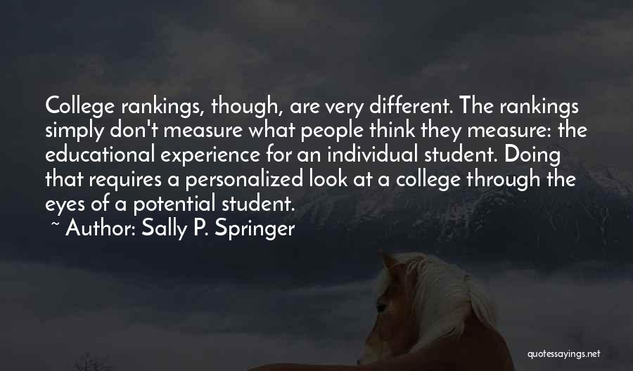 Sally P. Springer Quotes: College Rankings, Though, Are Very Different. The Rankings Simply Don't Measure What People Think They Measure: The Educational Experience For