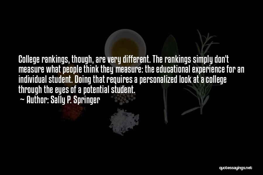 Sally P. Springer Quotes: College Rankings, Though, Are Very Different. The Rankings Simply Don't Measure What People Think They Measure: The Educational Experience For