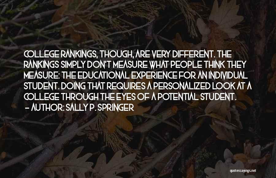 Sally P. Springer Quotes: College Rankings, Though, Are Very Different. The Rankings Simply Don't Measure What People Think They Measure: The Educational Experience For