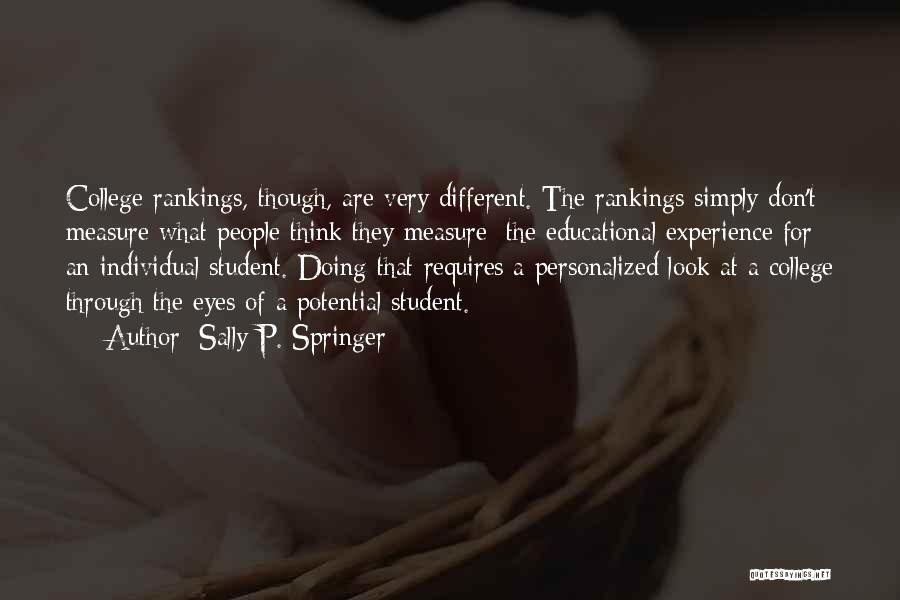 Sally P. Springer Quotes: College Rankings, Though, Are Very Different. The Rankings Simply Don't Measure What People Think They Measure: The Educational Experience For