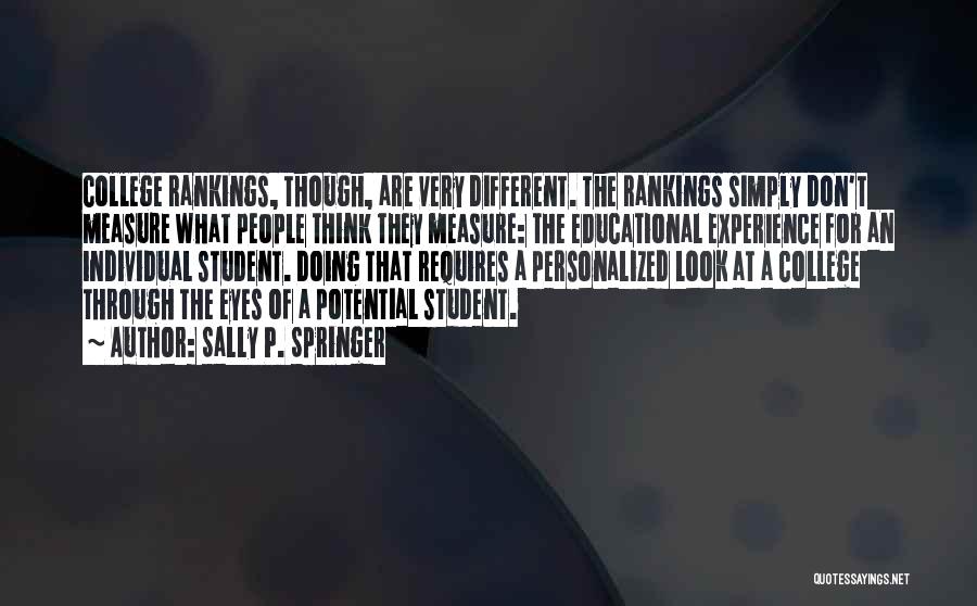 Sally P. Springer Quotes: College Rankings, Though, Are Very Different. The Rankings Simply Don't Measure What People Think They Measure: The Educational Experience For