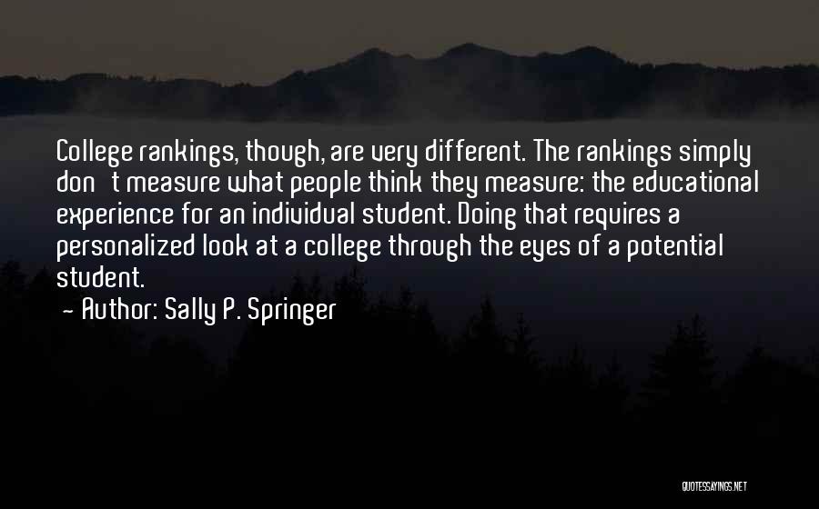 Sally P. Springer Quotes: College Rankings, Though, Are Very Different. The Rankings Simply Don't Measure What People Think They Measure: The Educational Experience For