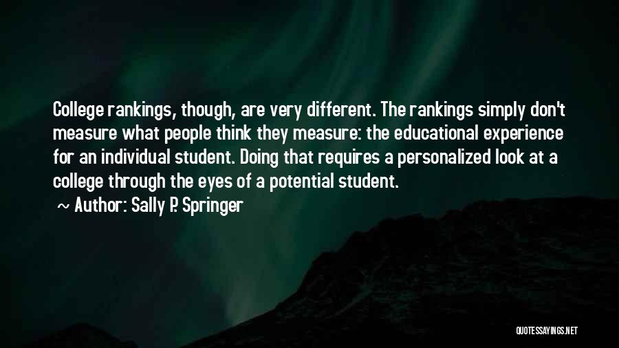 Sally P. Springer Quotes: College Rankings, Though, Are Very Different. The Rankings Simply Don't Measure What People Think They Measure: The Educational Experience For