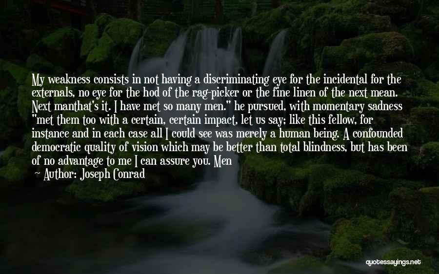 Joseph Conrad Quotes: My Weakness Consists In Not Having A Discriminating Eye For The Incidental For The Externals, No Eye For The Hod