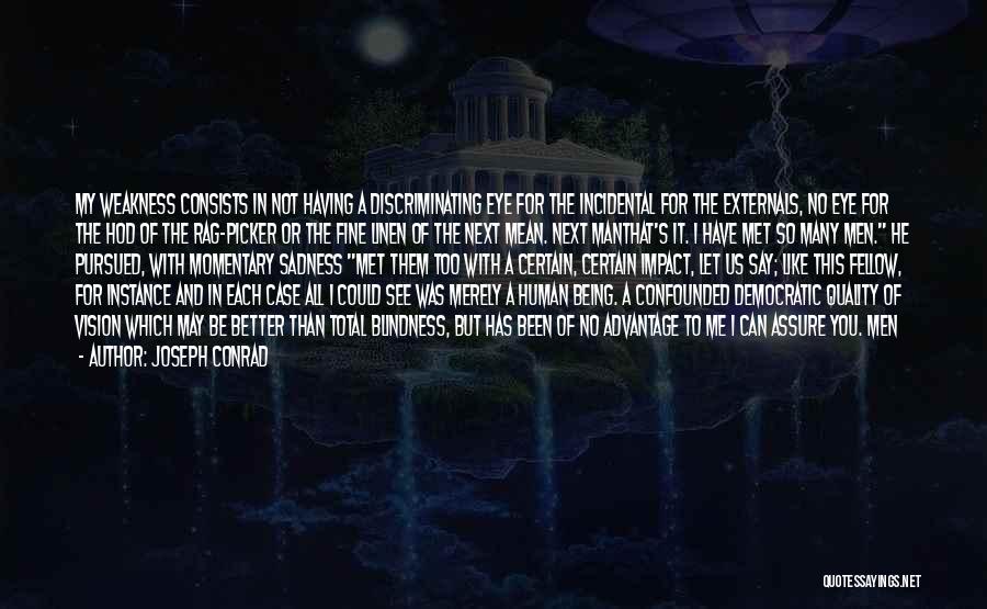 Joseph Conrad Quotes: My Weakness Consists In Not Having A Discriminating Eye For The Incidental For The Externals, No Eye For The Hod