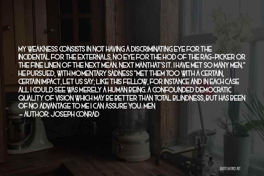 Joseph Conrad Quotes: My Weakness Consists In Not Having A Discriminating Eye For The Incidental For The Externals, No Eye For The Hod