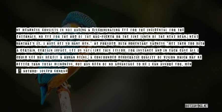 Joseph Conrad Quotes: My Weakness Consists In Not Having A Discriminating Eye For The Incidental For The Externals, No Eye For The Hod