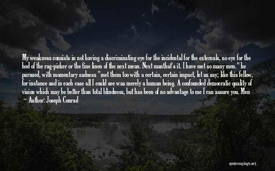 Joseph Conrad Quotes: My Weakness Consists In Not Having A Discriminating Eye For The Incidental For The Externals, No Eye For The Hod