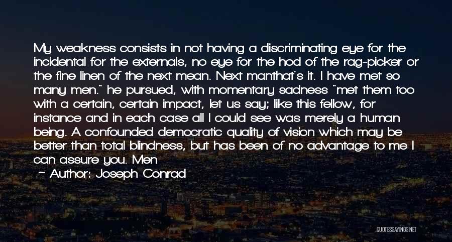 Joseph Conrad Quotes: My Weakness Consists In Not Having A Discriminating Eye For The Incidental For The Externals, No Eye For The Hod
