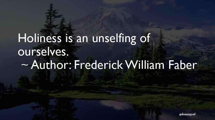 Frederick William Faber Quotes: Holiness Is An Unselfing Of Ourselves.