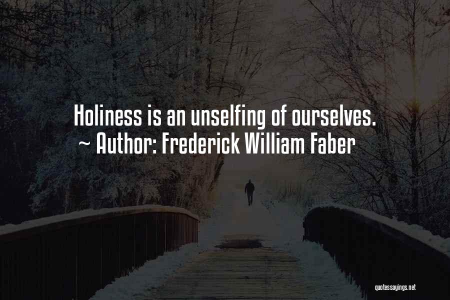 Frederick William Faber Quotes: Holiness Is An Unselfing Of Ourselves.