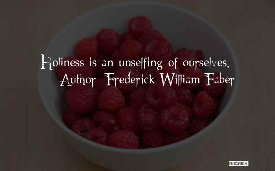Frederick William Faber Quotes: Holiness Is An Unselfing Of Ourselves.