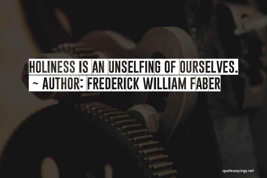 Frederick William Faber Quotes: Holiness Is An Unselfing Of Ourselves.