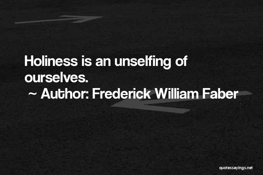Frederick William Faber Quotes: Holiness Is An Unselfing Of Ourselves.