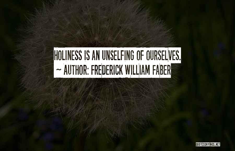 Frederick William Faber Quotes: Holiness Is An Unselfing Of Ourselves.