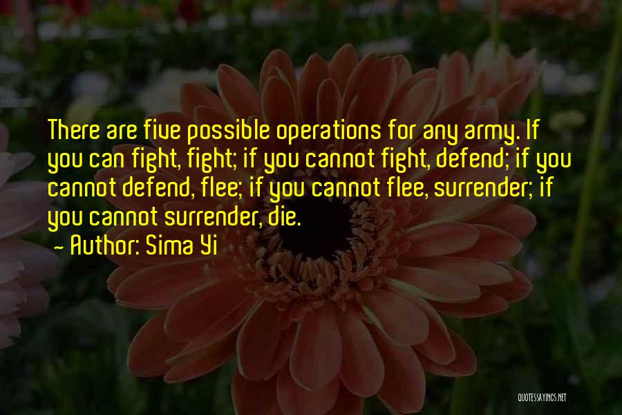 Sima Yi Quotes: There Are Five Possible Operations For Any Army. If You Can Fight, Fight; If You Cannot Fight, Defend; If You